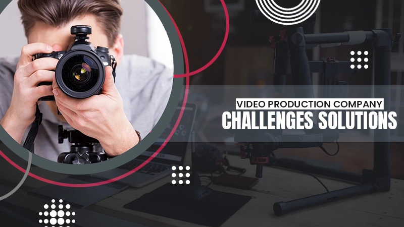 video production company challenges solutions